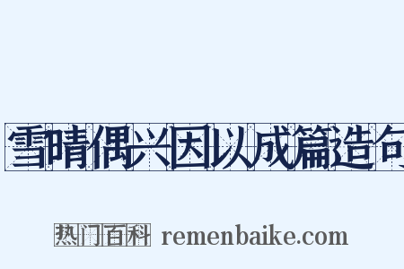 雪晴偶兴因以成篇造句是什么意思的图片